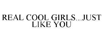 REAL COOL GIRLS...JUST LIKE YOU