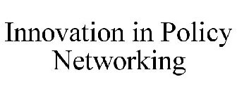 INNOVATION IN POLICY NETWORKING