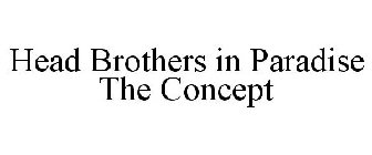 HEAD BROTHERS IN PARADISE THE CONCEPT