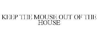 KEEP THE MOUSE OUT OF THE HOUSE