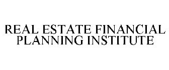 REAL ESTATE FINANCIAL PLANNING INSTITUTE
