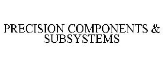 PRECISION COMPONENTS & SUBSYSTEMS