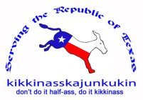 SERVING THE REPUBLIC OF TEXAS KIKKINASSKAJUNKUKIN DON'T DO IT HALF-ASS, DO IT KIKKINASS