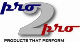 PRO2PRO PRODUCTS THAT PERFORM