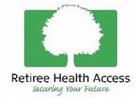 RETIREE HEALTH ACCESS SECURING YOUR FUTURE