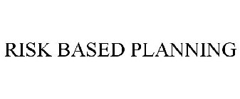 RISK BASED PLANNING