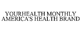 YOURHEALTH MONTHLY AMERICA'S HEALTH BRAND