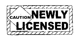 CAUTION NEWLY LICENSED WWW.NEWLYLICENSED.COM