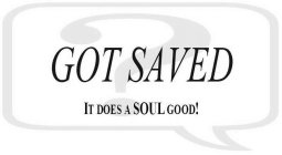 GOT SAVED? IT DOES A SOUL GOOD!