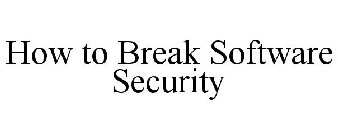 HOW TO BREAK SOFTWARE SECURITY