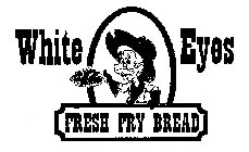 WHITE EYES FRESH FRY BREAD