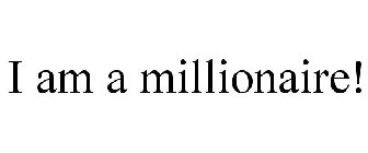 I AM A MILLIONAIRE!