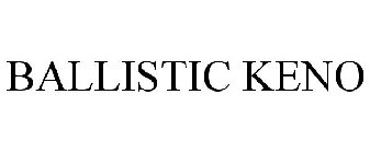 BALLISTIC KENO