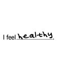 I FEEL HEALTHY.
