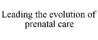 LEADING THE EVOLUTION OF PRENATAL CARE