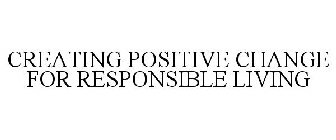 CREATING POSITIVE CHANGE FOR RESPONSIBLE LIVING