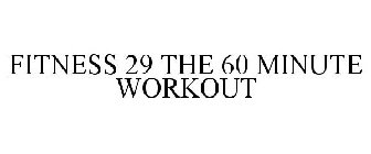 FITNESS 29 THE 60 MINUTE WORKOUT
