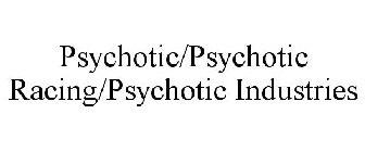PSYCHOTIC/PSYCHOTIC RACING/PSYCHOTIC INDUSTRIES