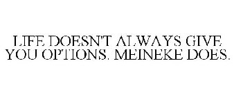 LIFE DOESN'T ALWAYS GIVE YOU OPTIONS. MEINEKE DOES.