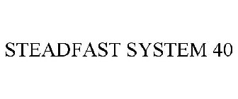 STEADFAST SYSTEM 40