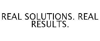 REAL SOLUTIONS. REAL RESULTS.