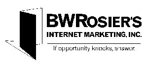 BWROSIER'S INTERNET MARKETING, INC. IF OPPORTUNITY KNOCKS, ANSWER.