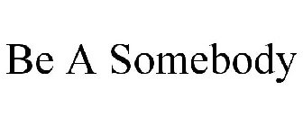 BE A SOMEBODY