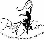 PANT EVE THE WORRY-FREE WAY TO WEAR PADS WITH WINGS.
