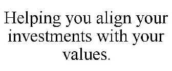 HELPING YOU ALIGN YOUR INVESTMENTS WITH YOUR VALUES.