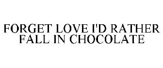 FORGET LOVE I'D RATHER FALL IN CHOCOLATE