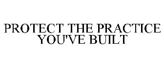 PROTECT THE PRACTICE YOU'VE BUILT