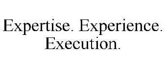 EXPERTISE. EXPERIENCE. EXECUTION.