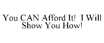 YOU CAN AFFORD IT! I WILL SHOW YOU HOW!