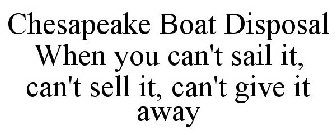 CHESAPEAKE BOAT DISPOSAL WHEN YOU CAN'T SAIL IT, CAN'T SELL IT, CAN'T GIVE IT AWAY