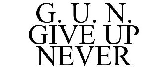 G. U. N. GIVE UP NEVER