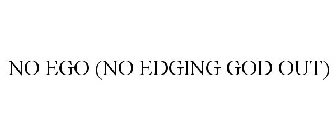 NO EGO (NO EDGING GOD OUT)