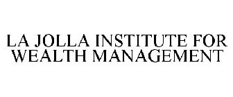 LA JOLLA INSTITUTE FOR WEALTH MANAGEMENT