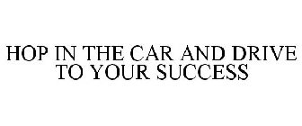 HOP IN THE CAR AND DRIVE TO YOUR SUCCESS