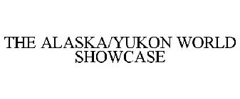 THE ALASKA/YUKON WORLD SHOWCASE