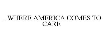 ...WHERE AMERICA COMES TO CARE