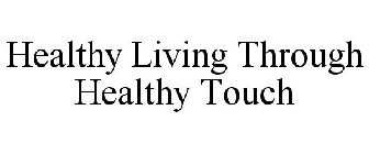 HEALTHY LIVING THROUGH HEALTHY TOUCH