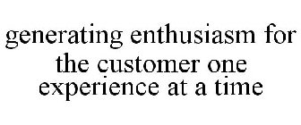 GENERATING ENTHUSIASM FOR THE CUSTOMER ONE EXPERIENCE AT A TIME