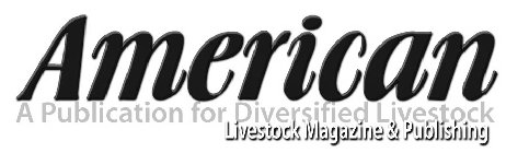 AMERICAN LIVESTOCK MAGAZINE & PUBLISHING A PUBLICATION FOR DIVERSIFIED LIVESTOCK