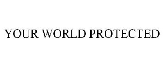 YOUR WORLD PROTECTED