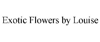 EXOTIC FLOWERS BY LOUISE