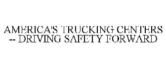 AMERICA'S TRUCKING CENTERS -- DRIVING SAFETY FORWARD