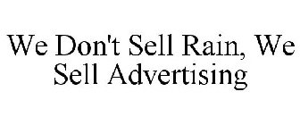 WE DON'T SELL RAIN, WE SELL ADVERTISING