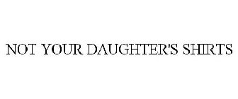 NOT YOUR DAUGHTER'S SHIRTS