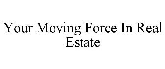 YOUR MOVING FORCE IN REAL ESTATE