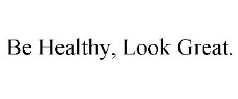 BE HEALTHY, LOOK GREAT.